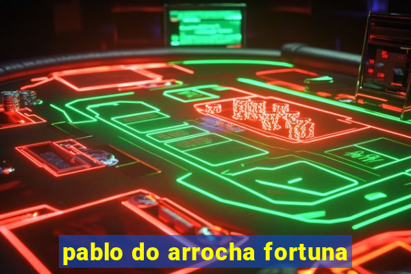 pablo do arrocha fortuna